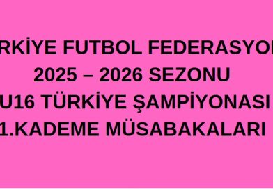 TÜRKİYE FUTBOL FEDERASYONU 2025 – 2026 SEZONU U16 TÜRKİYE ŞAMPİYONASI 1.KADEME MÜSABAKALARI