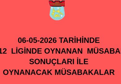 06-05-2026 TARİHİNDE   U-12  LİGİNDE OYNANAN  MÜSABAKA SONUÇLARI İLE  OYNANACAK MÜSABAKALAR