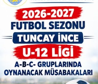 2026-2027 FUTBOL SEZONU TUNCAY İNCE  U-12 LİGİ A-B-C- GRUPLARINDA OYNANACAK MÜSABAKALARI